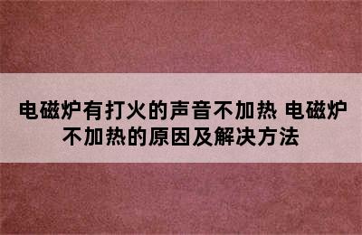 电磁炉有打火的声音不加热 电磁炉不加热的原因及解决方法